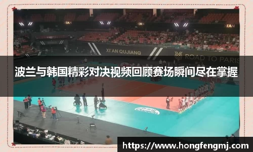 波兰与韩国精彩对决视频回顾赛场瞬间尽在掌握